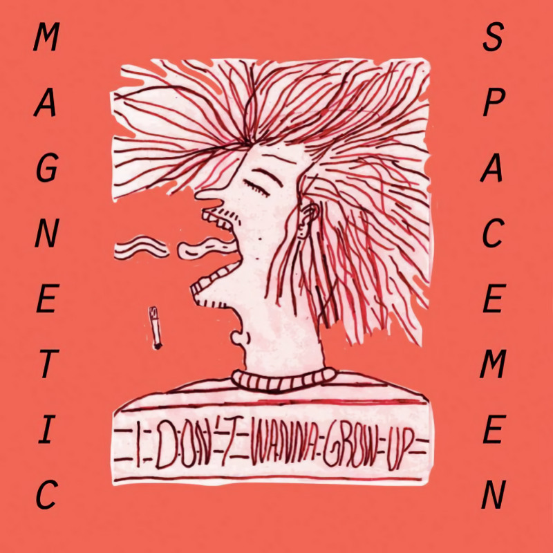 Magnetic Spacemen - I Don't Wanna Grow UpMagnetic-Spacemen-I-Dont-Wanna-Grow-Up.jpg