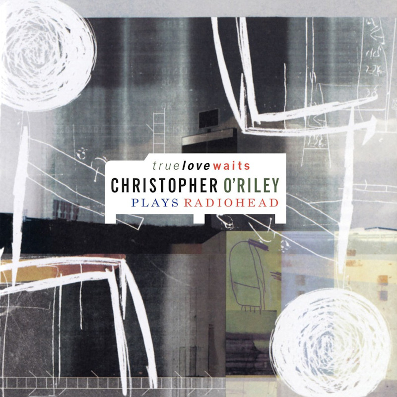 Christopher O'Riley - True Love Waits: Christopher O'Riley Plays RadioheadChristopher-ORiley-True-Love-Waits-Christopher-ORiley-Plays-Radiohead.jpg