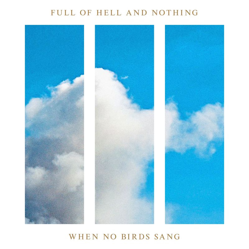 Full Of Hell And Nothing - When No Birds SangFull-Of-Hell-And-Nothing-When-No-Birds-Sang.jpg
