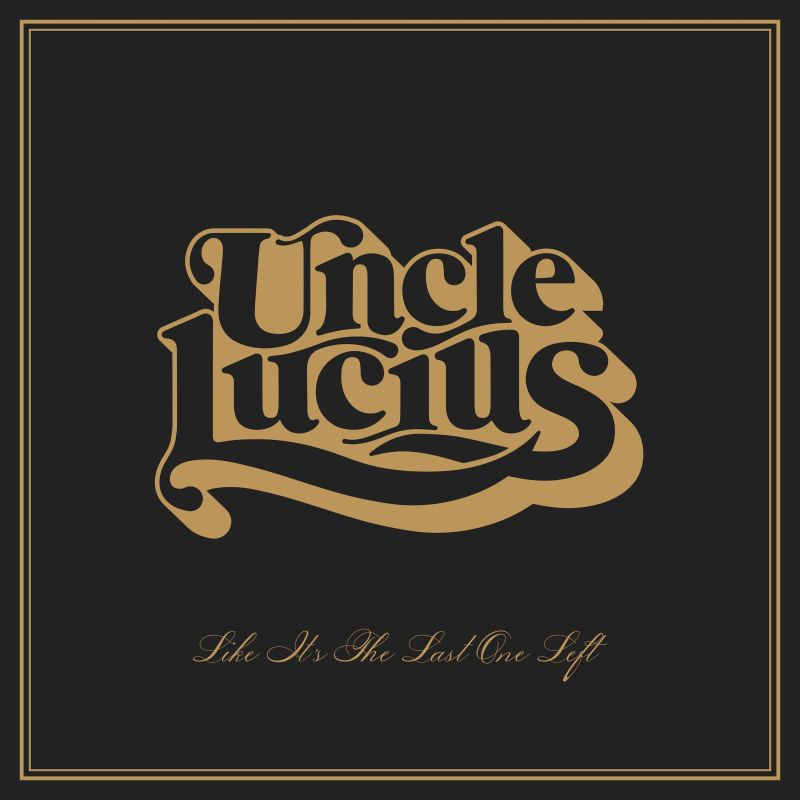 Uncle Lucius - Like It's The Last One LeftUncle-Lucius-Like-Its-The-Last-One-Left.jpg