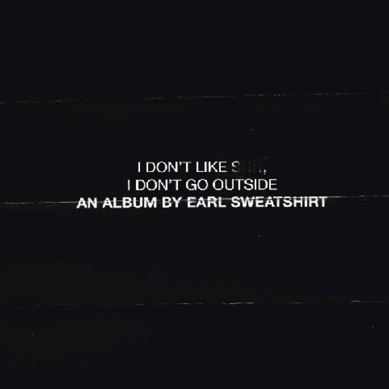 Earl Sweatshirt - I Don't Like Shit, I Don't Go Outside: An Album By Earl SweatshirtEarl-Sweatshirt-I-Dont-Like-Shit-I-Dont-Go-Outside-An-Album-By-Earl-Sweatshirt.jpg