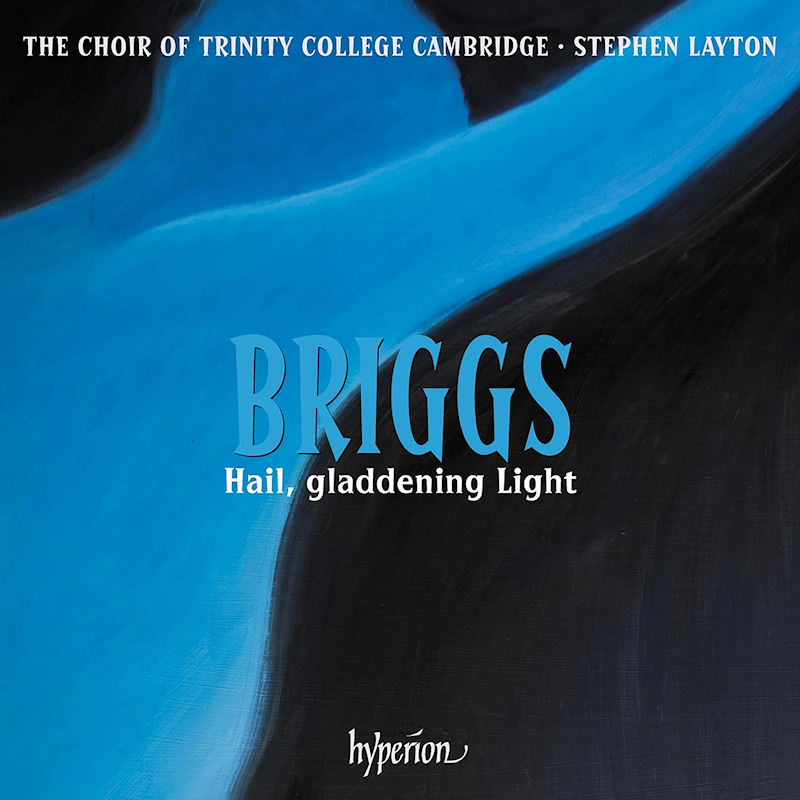 The Choir Of Trinity College Cambridge / Stephen Layton - Briggs: Hail, Gladdening LightThe-Choir-Of-Trinity-College-Cambridge-Stephen-Layton-Briggs-Hail-Gladdening-Light.jpg