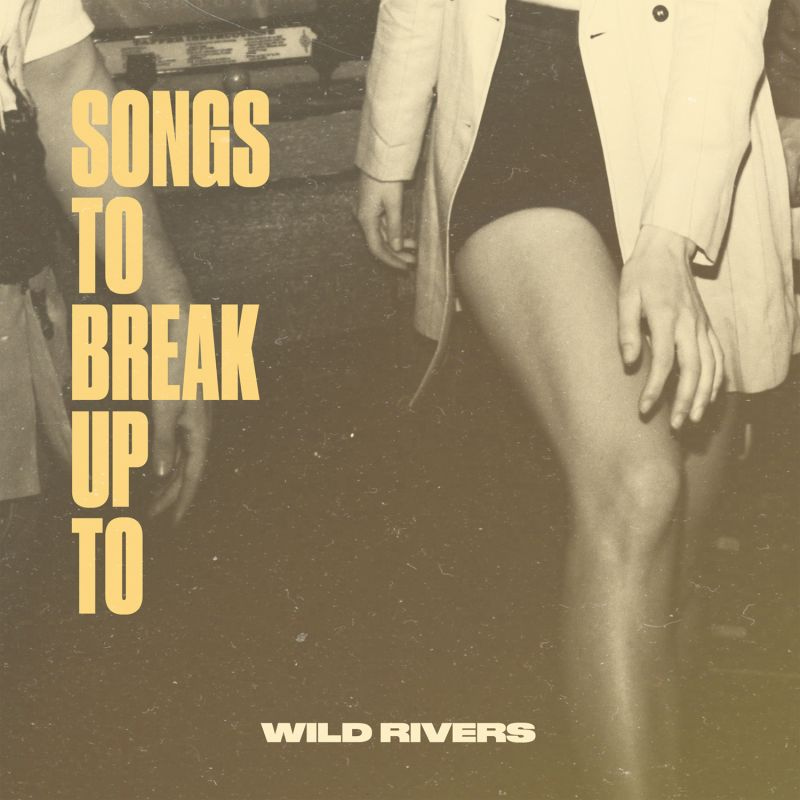 Wild Rivers - Songs To Break Up ToWild-Rivers-Songs-To-Break-Up-To.jpg