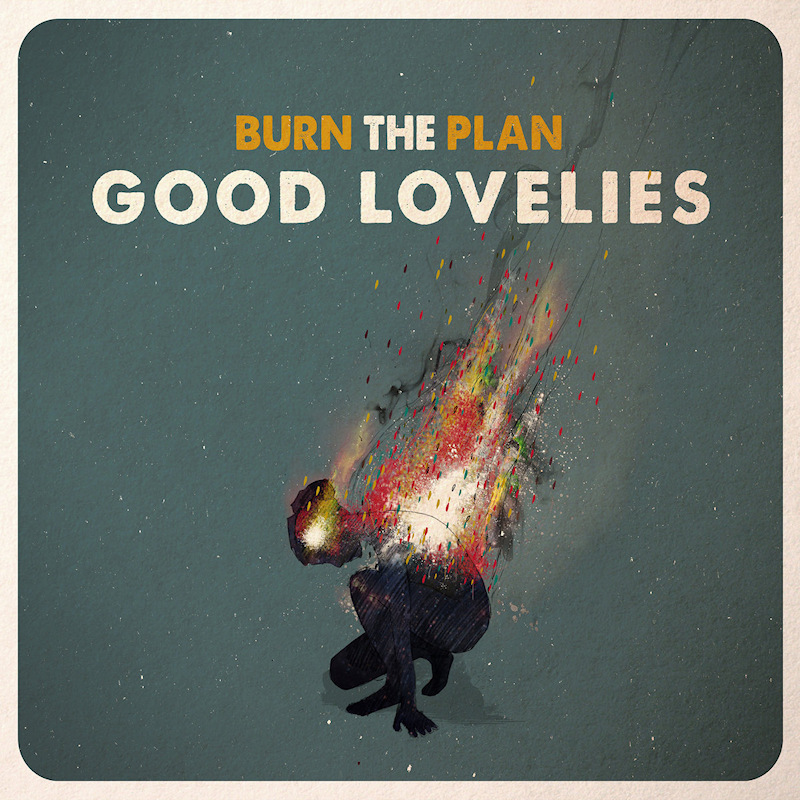 Good Lovelies - Burn The PlanGood-Lovelies-Burn-The-Plan.jpg