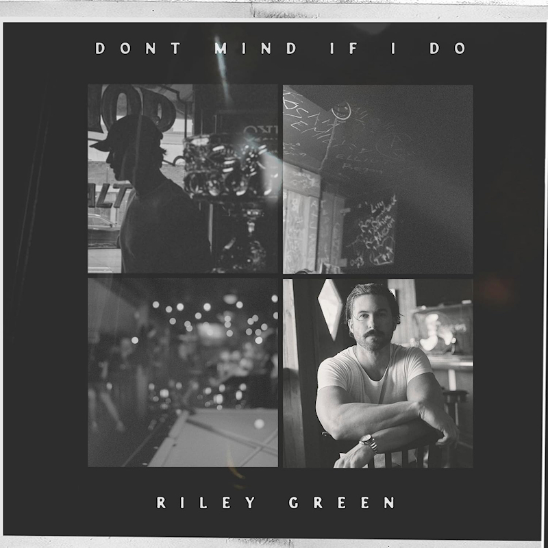 Riley Green - Don't Mind If I DoRiley-Green-Dont-Mind-If-I-Do.jpg