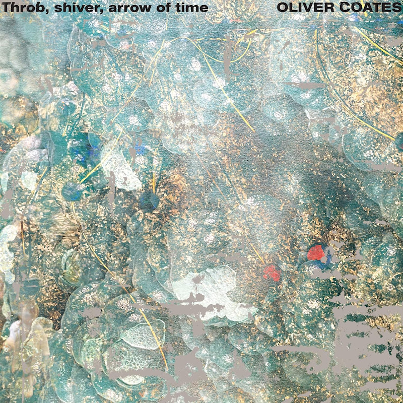 Oliver Coates - Throb, Shiver, Arrow Of TimeOliver-Coates-Throb-Shiver-Arrow-Of-Time.jpg