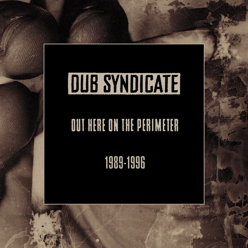 Dub Syndicate - Out Here On The Perimeter 1989-1996Dub-Syndicate-Out-Here-On-The-Perimeter-1989-1996.jpg