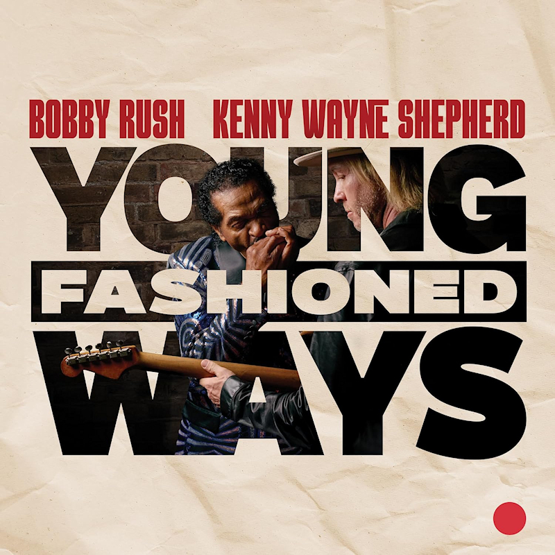 Bobby Rush & Kenny Wayne Shepherd - Young Fashioned WaysBobby-Rush-Kenny-Wayne-Shepherd-Young-Fashioned-Ways.jpg