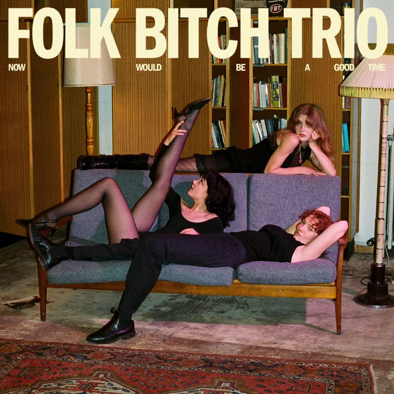 Folk Bitch Trio - Now Would Be A Good TimeFolk-Bitch-Trio-Now-Would-Be-A-Good-Time.jpg