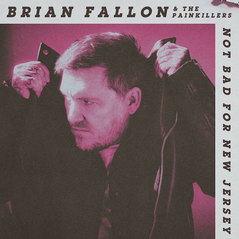 Brian Fallon & The Painkillers - Not Bad For New JerseyBrian-Fallon-The-Painkillers-Not-Bad-For-New-Jersey.jpg